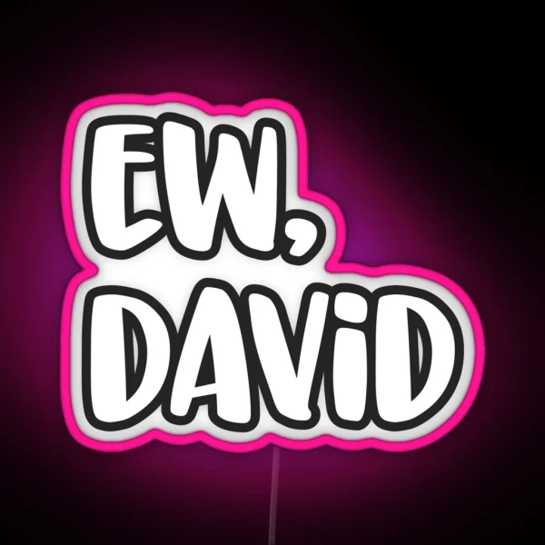 Ew David Eww David Pop Culture Gift RGB Neon Sign