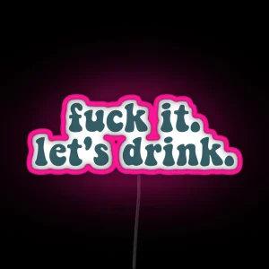 F Ck It Let S Drink RGB Neon Sign