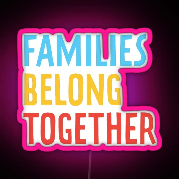 Families Belong Together RGB Neon Sign