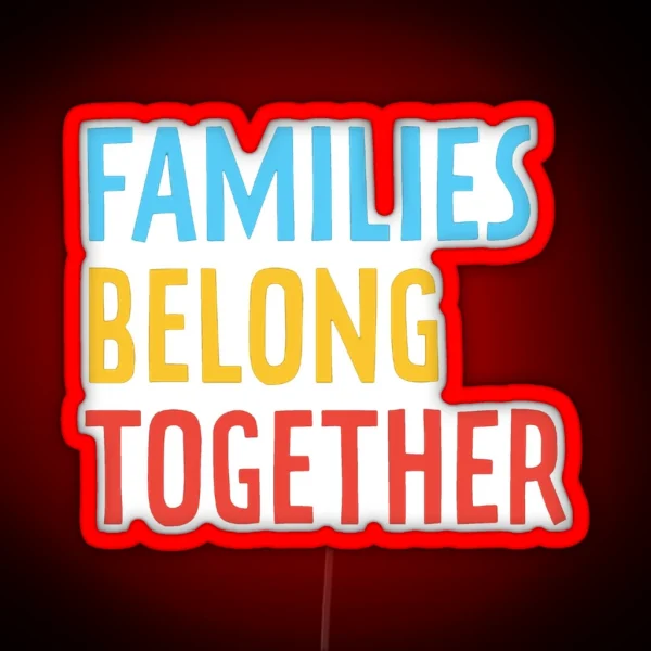 Families Belong Together RGB Neon Sign