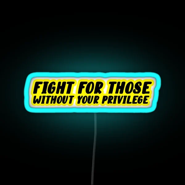 Fight For Those Without Your Privilege Led RGB Neon Sign