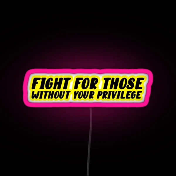 Fight For Those Without Your Privilege Led RGB Neon Sign