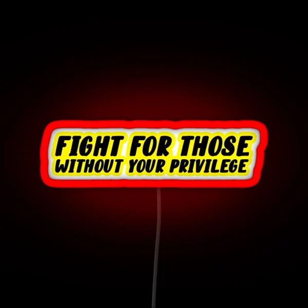 Fight For Those Without Your Privilege Led RGB Neon Sign