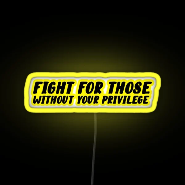Fight For Those Without Your Privilege Led RGB Neon Sign