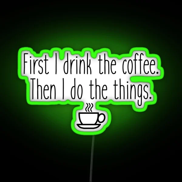 First I Drink The Coffee RGB Neon Sign