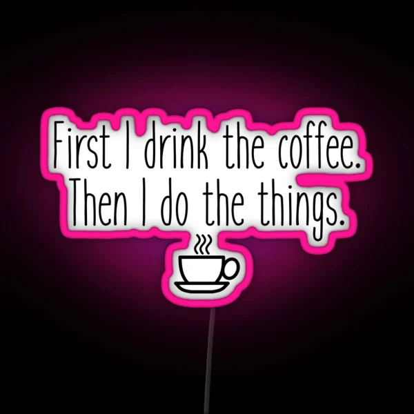 First I Drink The Coffee RGB Neon Sign