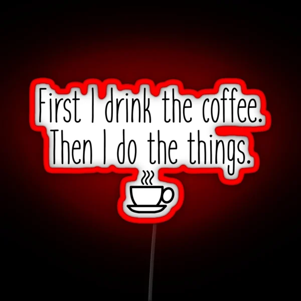 First I Drink The Coffee RGB Neon Sign