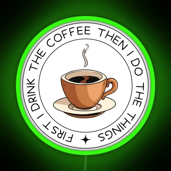 First I Drink The Coffee Then I Do The Things RGB Neon Sign