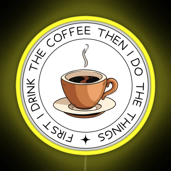 First I Drink The Coffee Then I Do The Things RGB Neon Sign