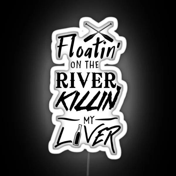 Floatin On The River Killin My Liver RGB Neon Sign