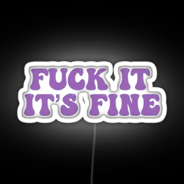 Fuck It It S Fine RGB Neon Sign