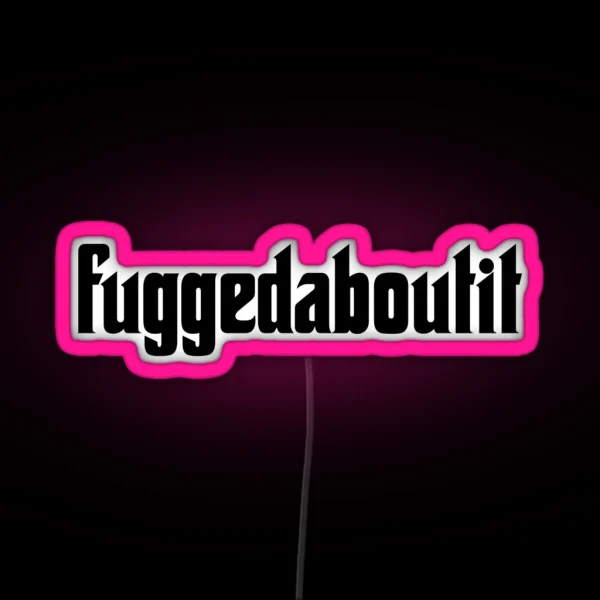 Fuggedaboutit Phrase Forget About It RGB Neon Sign