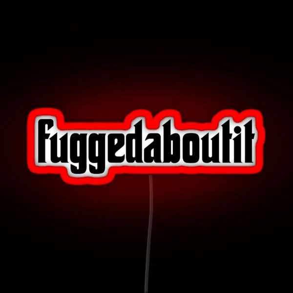 Fuggedaboutit Phrase Forget About It RGB Neon Sign