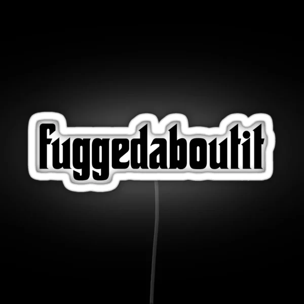 Fuggedaboutit Phrase Forget About It RGB Neon Sign