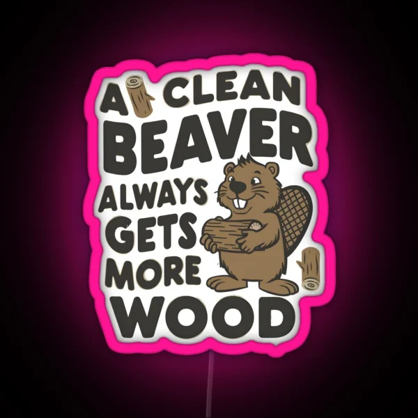 Funny A Clean Beaver Always Gets More Wood Joke RGB Neon Sign