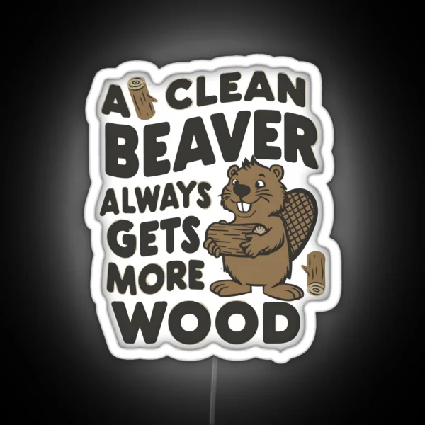 Funny A Clean Beaver Always Gets More Wood Joke RGB Neon Sign