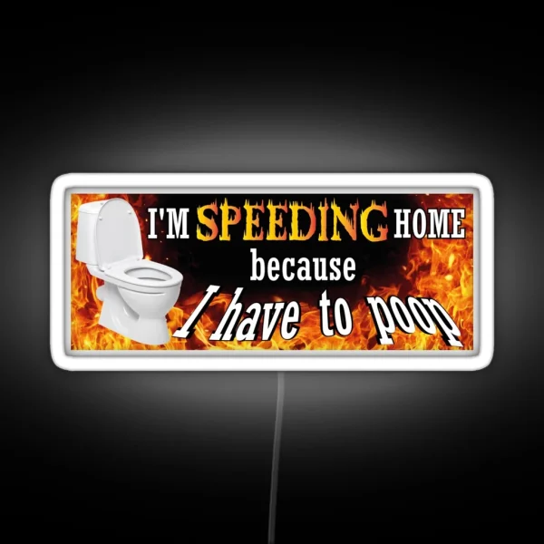 Funny Bumper Sticke I M Speeding Home Because I Have To Poop Weird Car Led IBS Led Sarcastic Bumper Led Meme Ironic Joke RGB Neon Sign