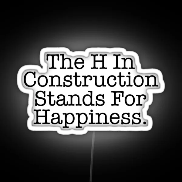 Funny Construction The H Stands For Happiness RGB Neon Sign