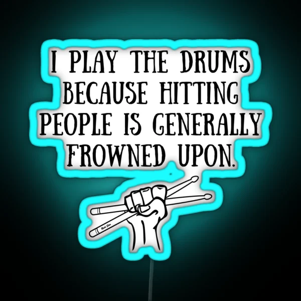 Funny Drummer Gift I Play Drums Because Hitting People Is Frowned Upon Drummer Gift RGB Neon Sign