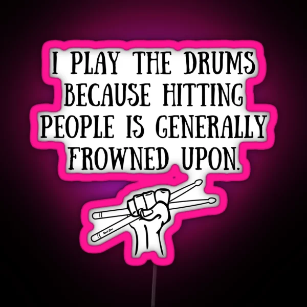 Funny Drummer Gift I Play Drums Because Hitting People Is Frowned Upon Drummer Gift RGB Neon Sign