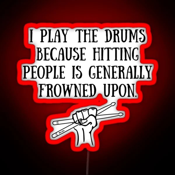 Funny Drummer Gift I Play Drums Because Hitting People Is Frowned Upon Drummer Gift RGB Neon Sign