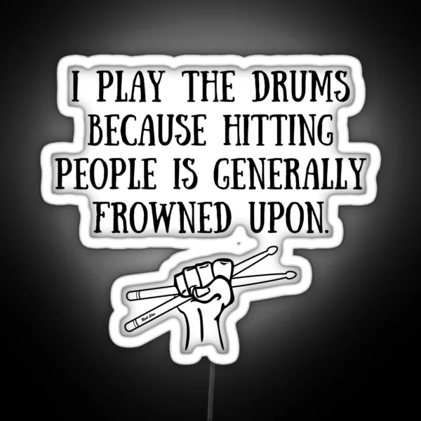 Funny Drummer Gift I Play Drums Because Hitting People Is Frowned Upon Drummer Gift RGB Neon Sign