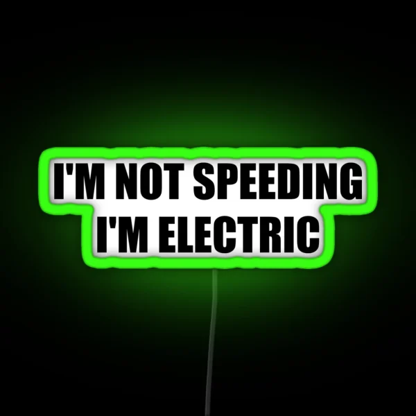 Funny Electric Car Electric Vehicle I M NOT SPEEDING I M ELECTRIC RGB Neon Sign