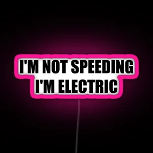 Funny Electric Car Electric Vehicle I M NOT SPEEDING I M ELECTRIC RGB Neon Sign