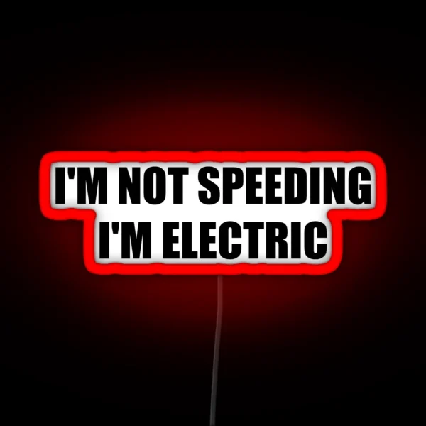 Funny Electric Car Electric Vehicle I M NOT SPEEDING I M ELECTRIC RGB Neon Sign