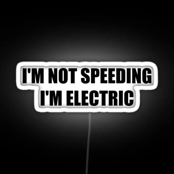 Funny Electric Car Electric Vehicle I M NOT SPEEDING I M ELECTRIC RGB Neon Sign