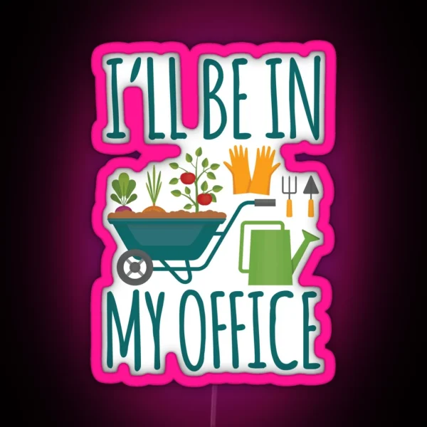 Funny Gardening Design I Ll Be In My OFFICE RGB Neon Sign