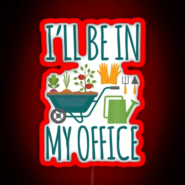Funny Gardening Design I Ll Be In My OFFICE RGB Neon Sign