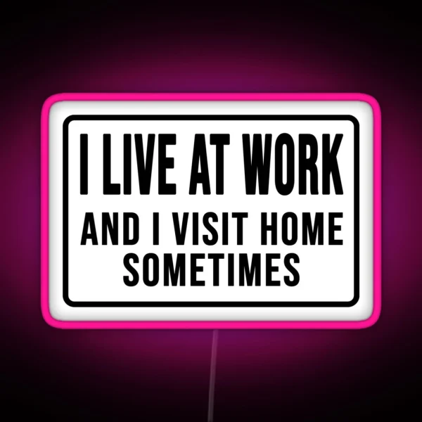 Funny I Live At Work And I Visit Home Sometimes RGB Neon Sign