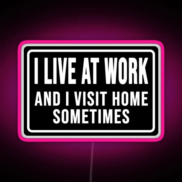 Funny I Live At Work And I Visit Home Sometimes RGB Neon Sign