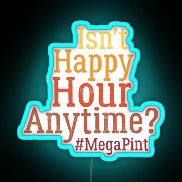 Funny Isn T Happy Hour Anytime Mega Pint Trendy Women RGB Neon Sign
