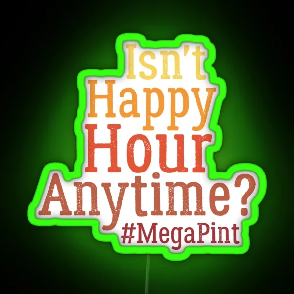 Funny Isn T Happy Hour Anytime Mega Pint Trendy Women RGB Neon Sign