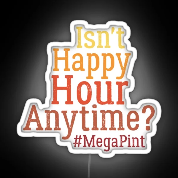 Funny Isn T Happy Hour Anytime Mega Pint Trendy Women RGB Neon Sign
