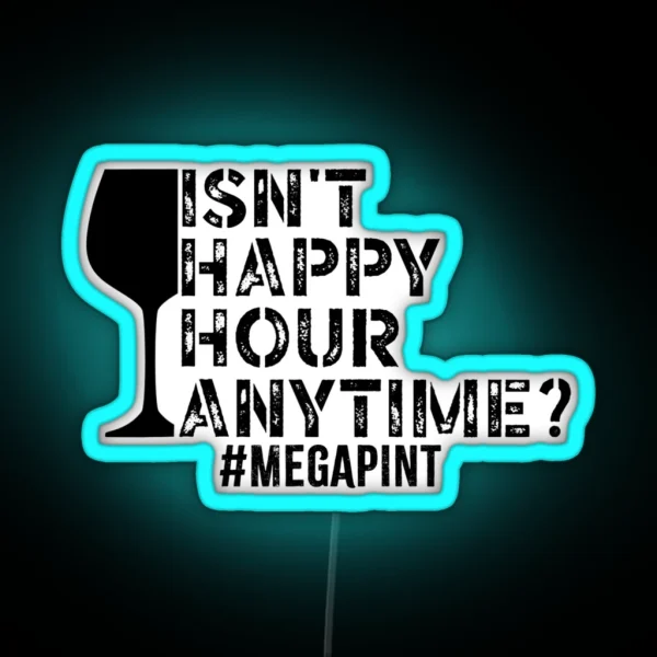 Funny Isn T Happy Hour Anytime Sarcastic Megapint RGB Neon Sign