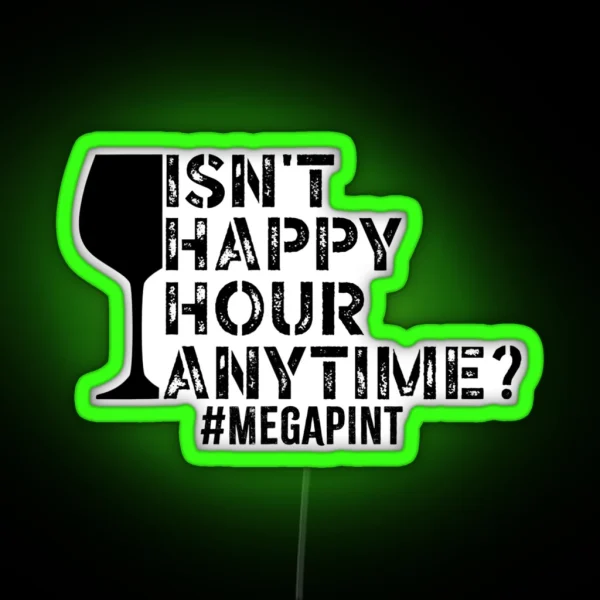 Funny Isn T Happy Hour Anytime Sarcastic Megapint RGB Neon Sign