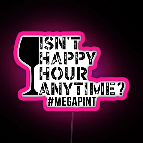 Funny Isn T Happy Hour Anytime Sarcastic Megapint RGB Neon Sign