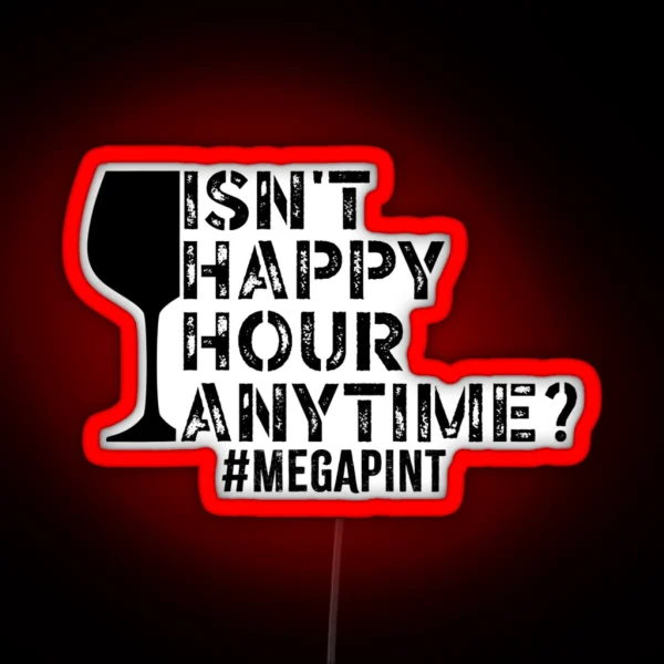 Funny Isn T Happy Hour Anytime Sarcastic Megapint RGB Neon Sign