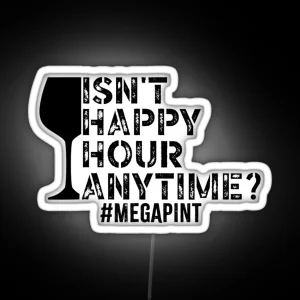 Funny Isn T Happy Hour Anytime Sarcastic Megapint RGB Neon Sign