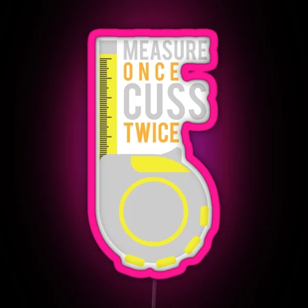Funny Measure Once Cuss Twice Gift RGB Neon Sign