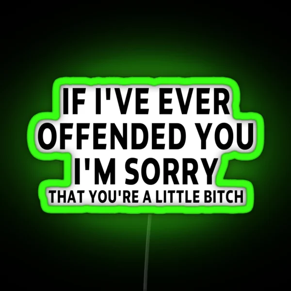 Funny Sarcastic Saying Offended IF I VE EVER OFFENDED YOU I M SORRY THAT YOU RE A LITTLE BITCH Funny Meme Gift For Best Friend Boyfriend Girlfriend RGB Neon Sign