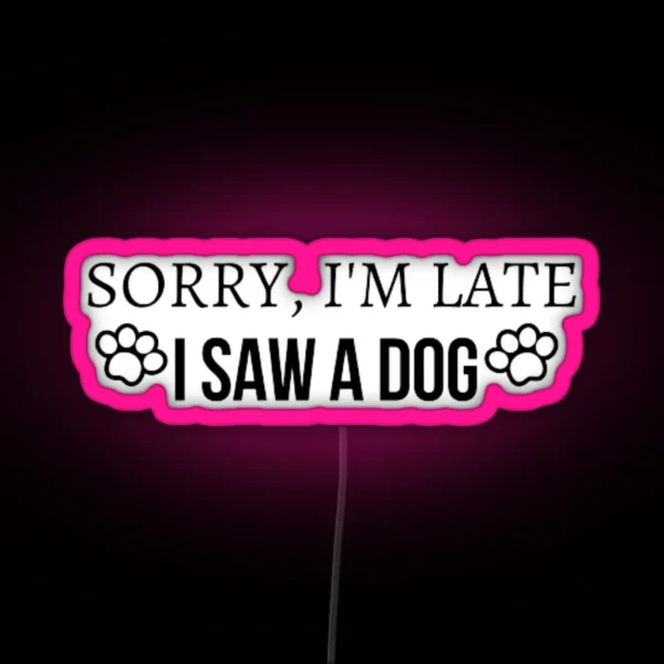 Funny Sorry I M Late I Saw A DOG Led RGB Neon Sign