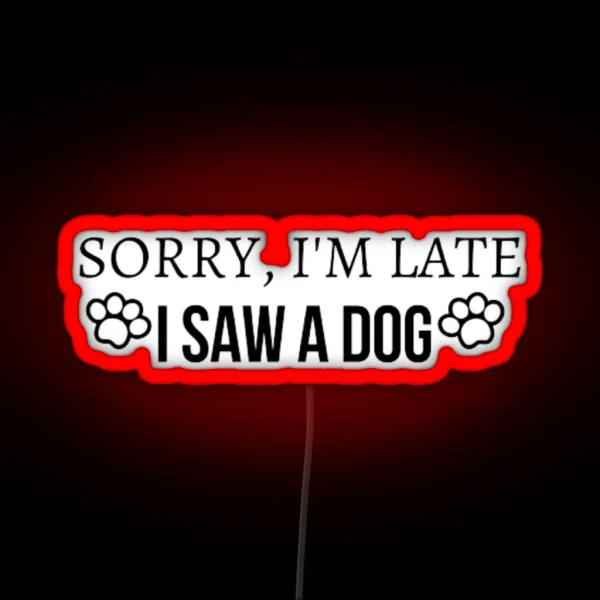 Funny Sorry I M Late I Saw A DOG Led RGB Neon Sign