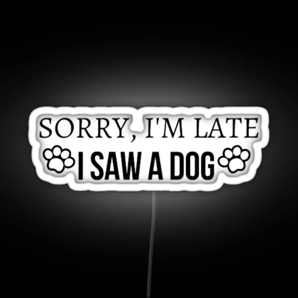 Funny Sorry I M Late I Saw A DOG Led RGB Neon Sign