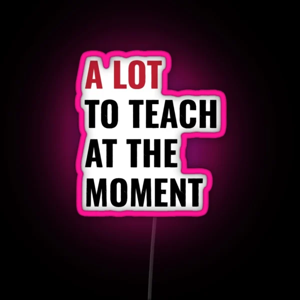 Funny Teacher Teach Back To School Cute 2023 Concert The Tour Eras A Lot Teaching Taylor Swift Sw RGB Neon Sign