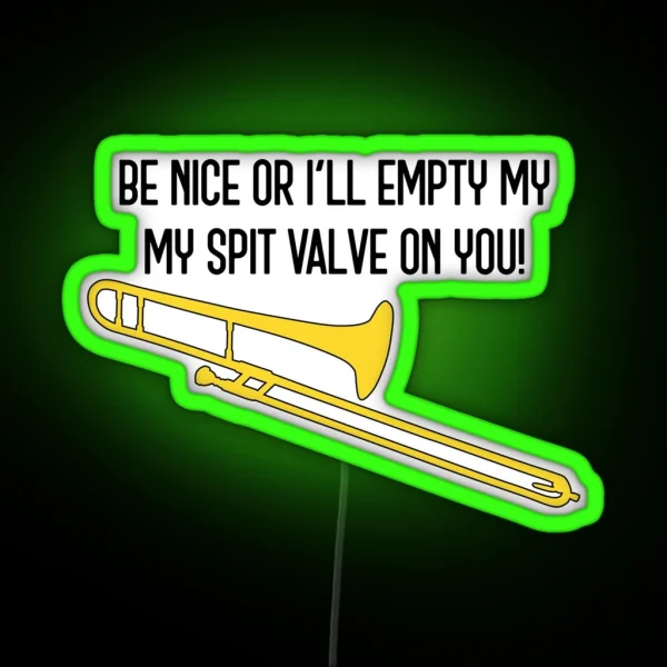 Funny Trombone Gift Marching Band Concert Band Be Nice Or I Ll Empty My Spit Valve On You RGB Neon Sign