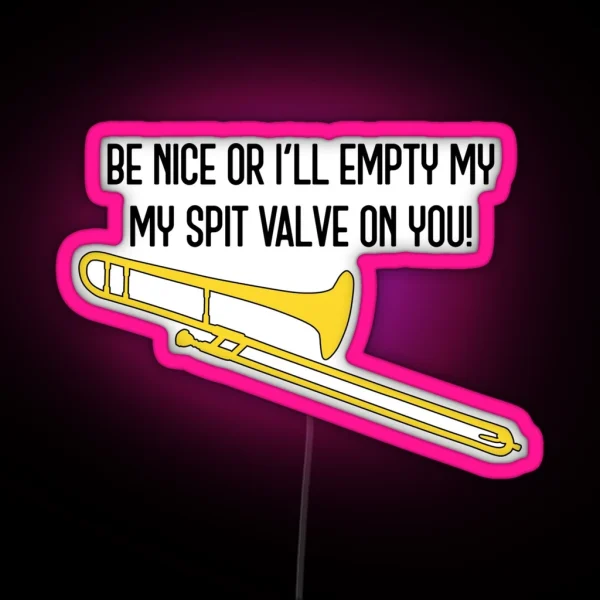 Funny Trombone Gift Marching Band Concert Band Be Nice Or I Ll Empty My Spit Valve On You RGB Neon Sign